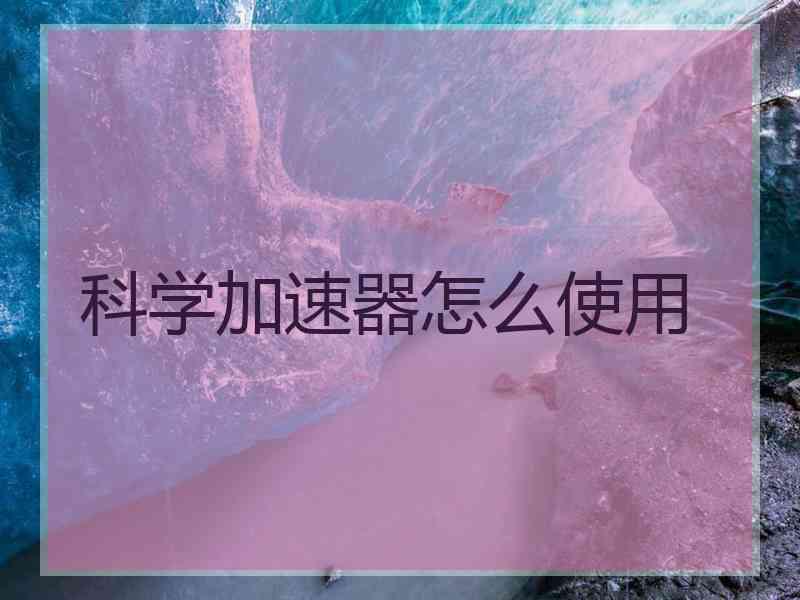科学加速器怎么使用