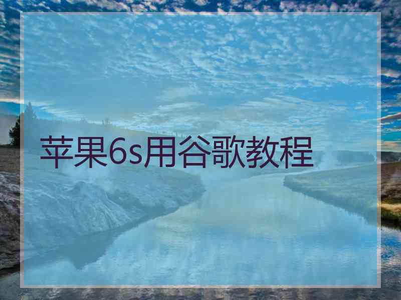 苹果6s用谷歌教程