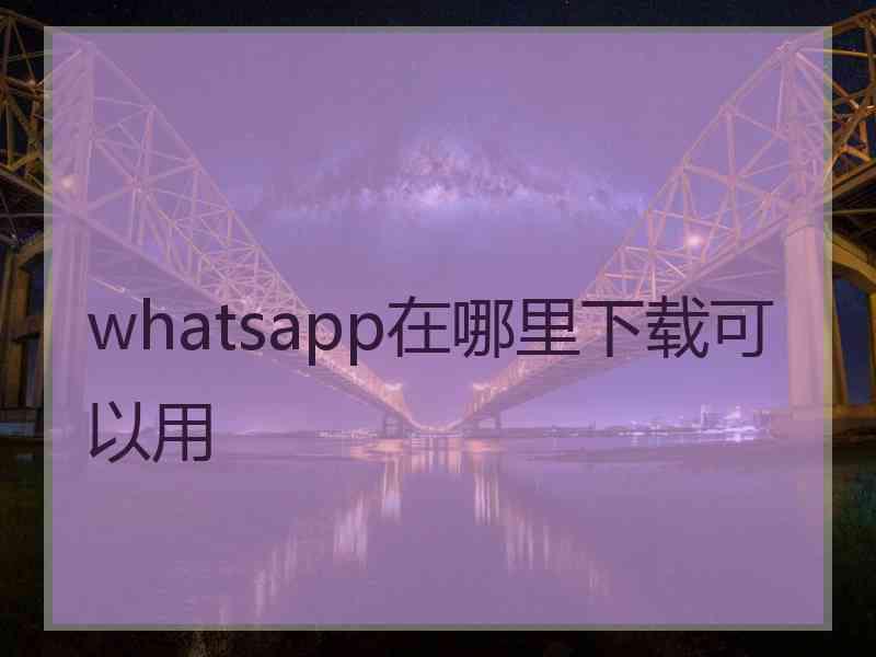 whatsapp在哪里下载可以用
