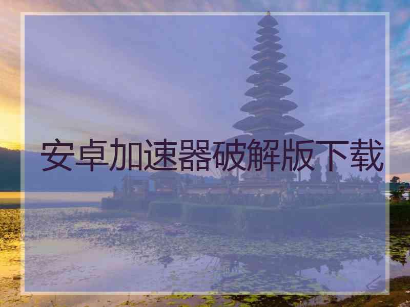 安卓加速器破解版下载