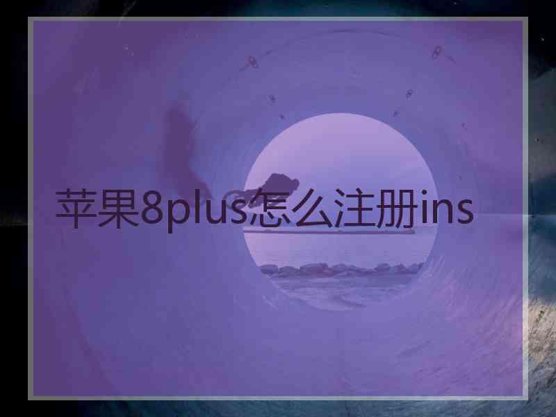 苹果8plus怎么注册ins