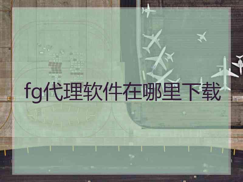 fg代理软件在哪里下载