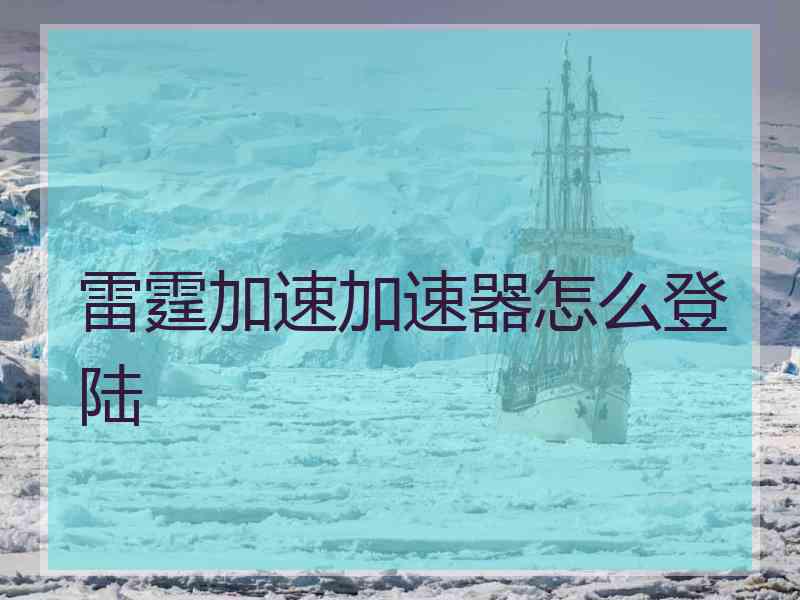 雷霆加速加速器怎么登陆