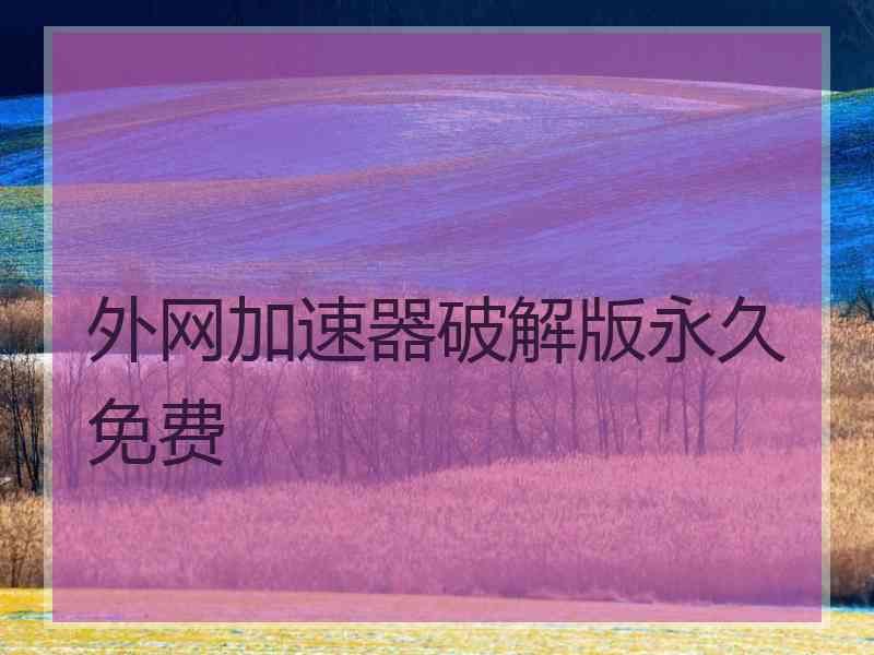 外网加速器破解版永久免费