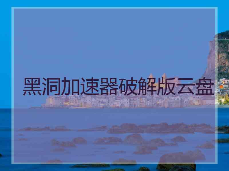 黑洞加速器破解版云盘