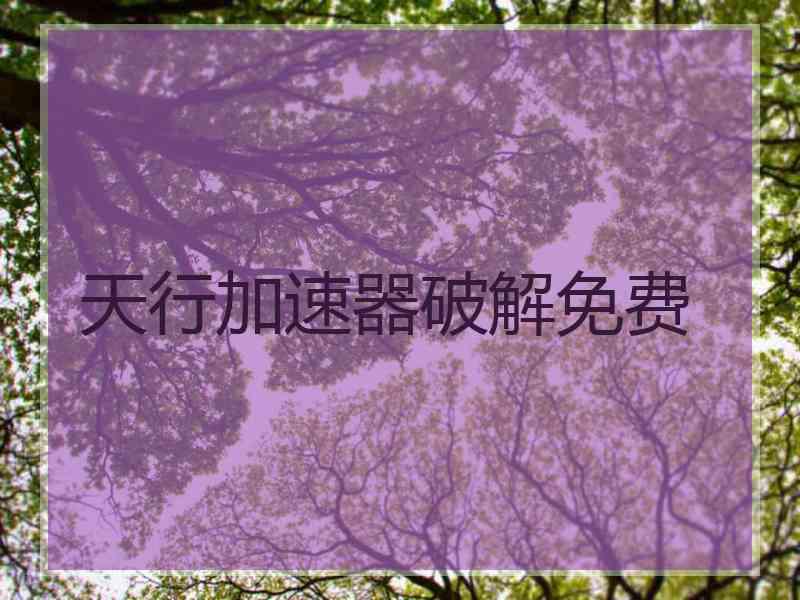 天行加速器破解免费