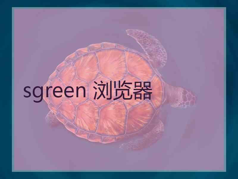 sgreen 浏览器