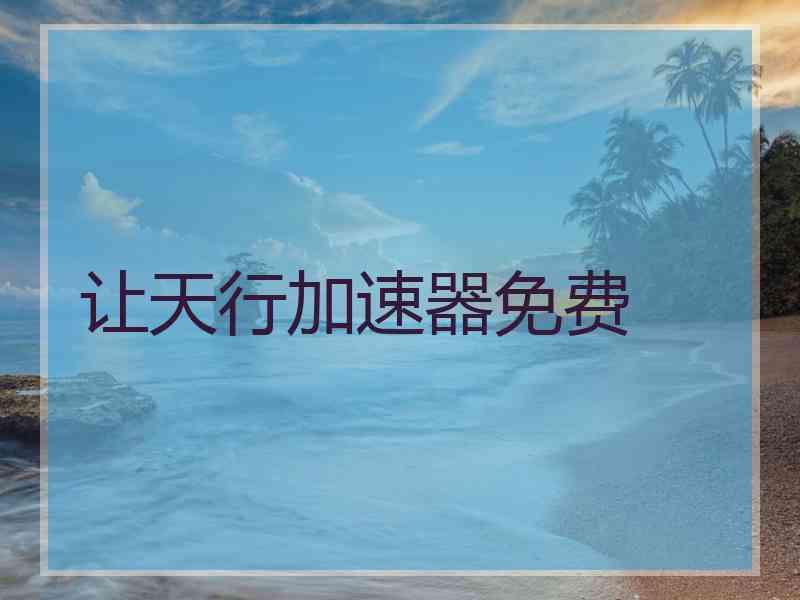 让天行加速器免费