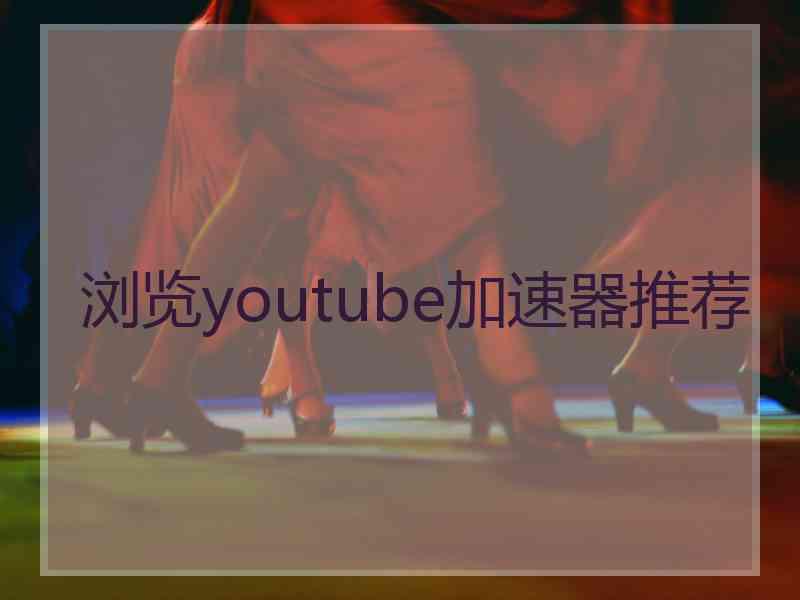 浏览youtube加速器推荐
