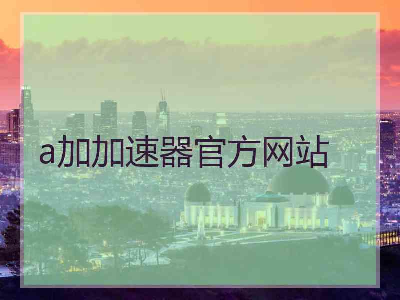a加加速器官方网站