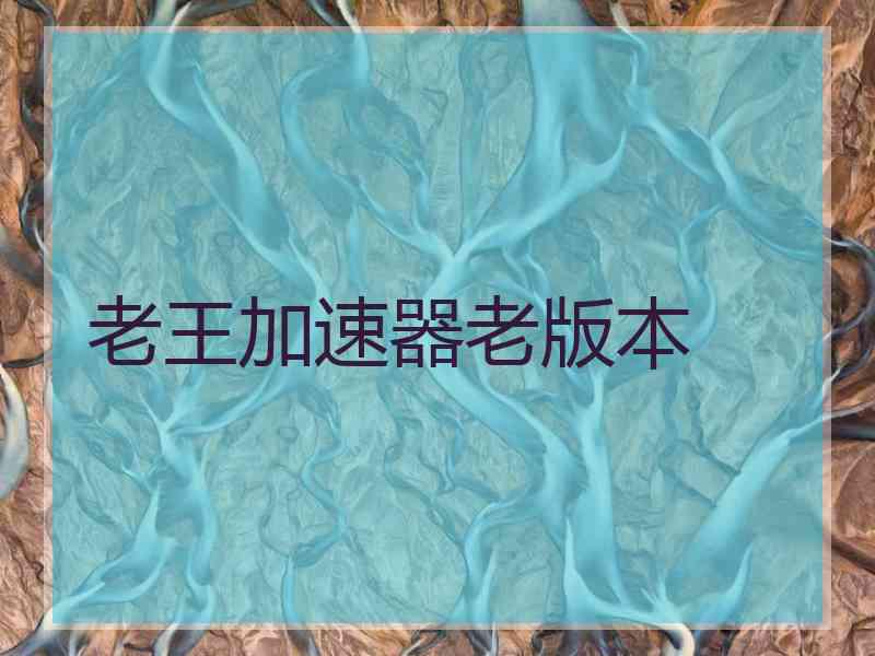 老王加速器老版本