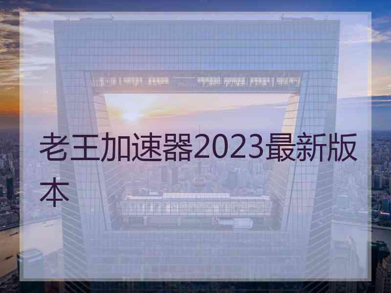 老王加速器2023最新版本
