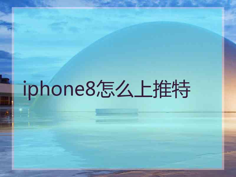iphone8怎么上推特