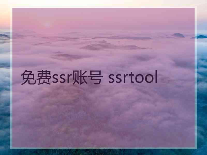 免费ssr账号 ssrtool