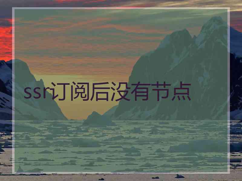 ssr订阅后没有节点