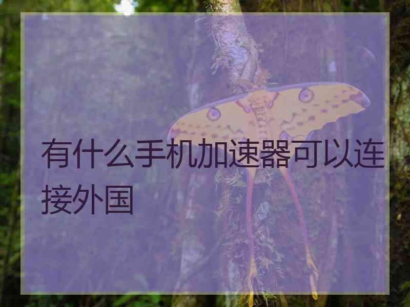 有什么手机加速器可以连接外国