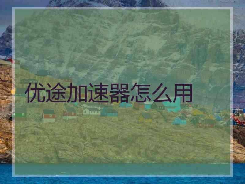 优途加速器怎么用