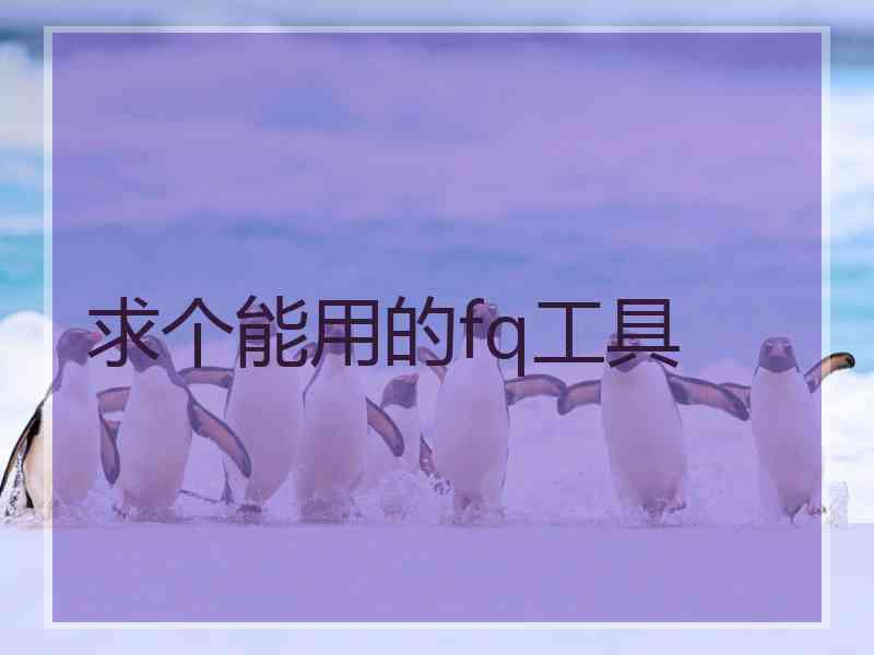 求个能用的fq工具