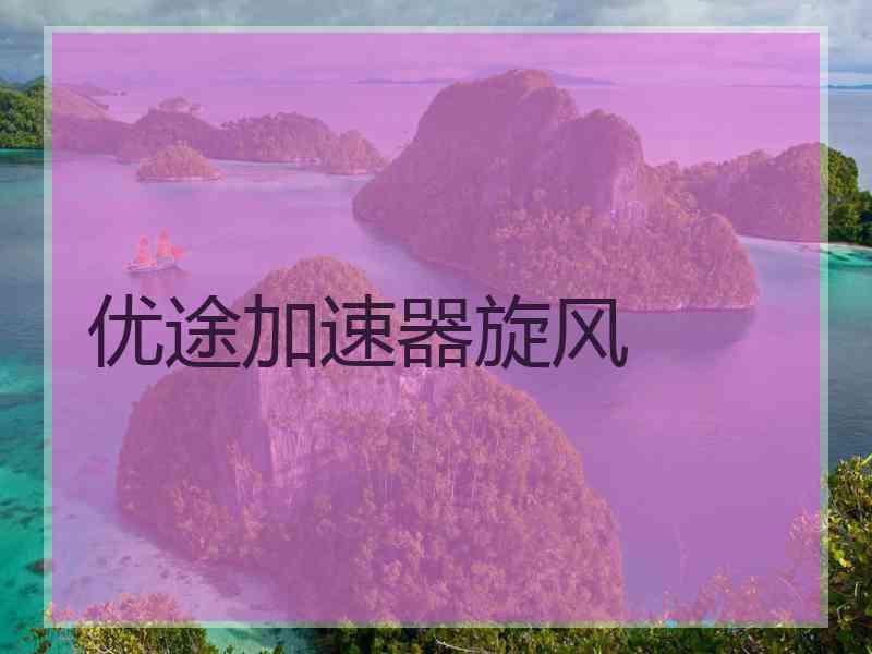 优途加速器旋风