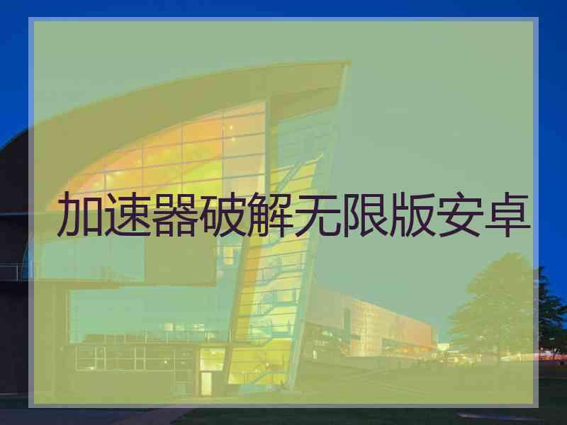 加速器破解无限版安卓