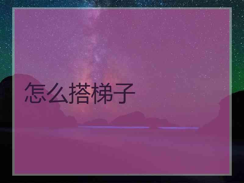 怎么搭梯子